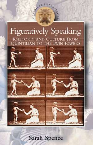 Figuratively Speaking: Rhetoric and Culture from Quintilian to the Twin Towers de Professor Sarah Spence