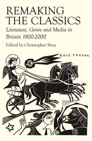 Remaking the Classics: Literature, Genre and Media in Britain 1800-2000 de Dr. Christopher Stray