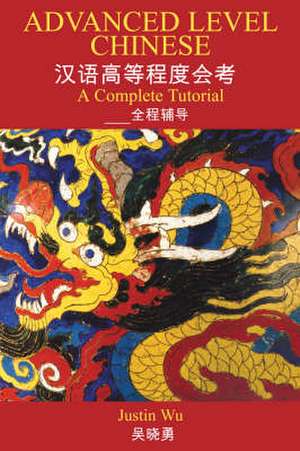 Advanced Level Chinese: A Complete Tutorial de Dr Justin Wu