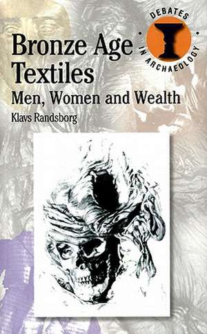 Bronze Age Textiles: Men, Women and Wealth de Klavs Randsborg