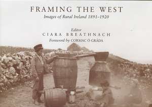 Framing the West: Images of Rural Ireland, 1891-1920 de Ciara Breathnach