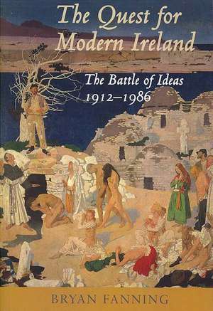 The Quest for Modern Ireland: The Battle of Ideas 1912-1986 de Bryan Fanning