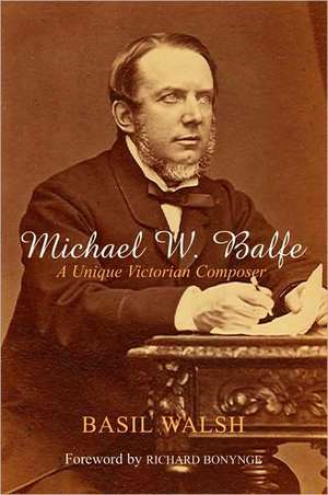 Michael W. Balfe: A Unique Victorian Composer de Walsh