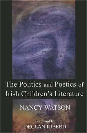 The Politics and Poetics of Irish Children's Literature de Nancy Watson