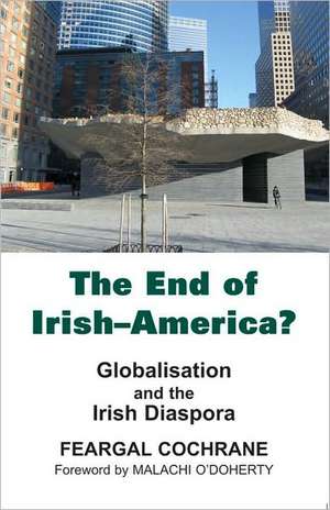 The End of Irish-America?: Globalisation and the Irish Diaspora de Dr Cochrane, Feargal