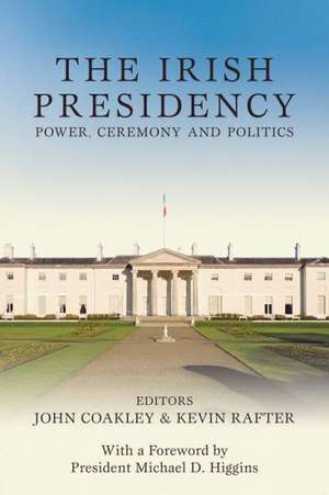 The Irish Presidency: Power, Ceremony and Politics de Michael D. Higgins