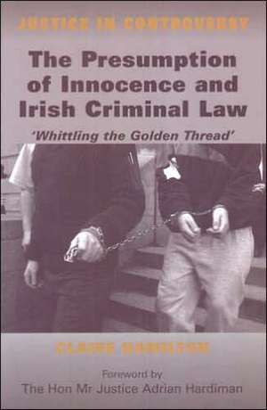 The Presumption of Innocence and Irish Criminal Law: Whittling the Golden Thread de Claire Hamilton