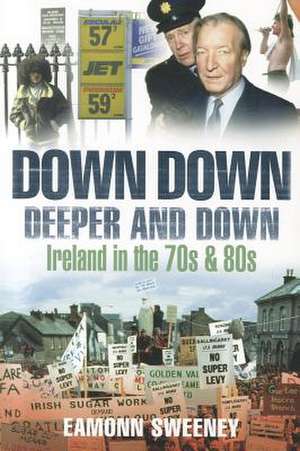 Down Down Deeper and Down: Ireland in the 70s and 80s de EAMONN SWEENEY