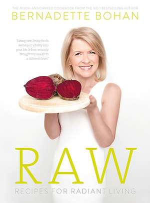 Raw: Recipes for Radiant Living de Bernadette Bohan