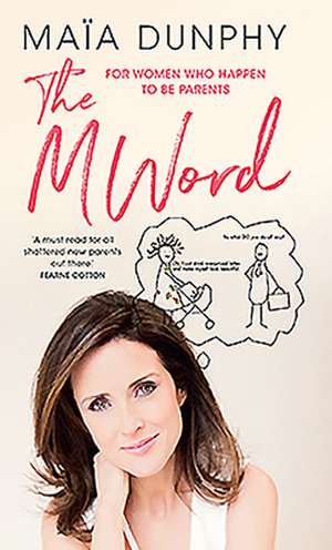 The M Word: For Women Who Happen to Be Parents de Maia Dunphy