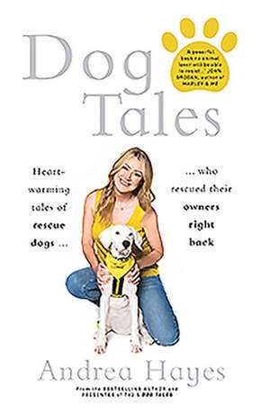 Dog Tales: Heart-Warming Tales of Rescue Dogs Who Rescued Their Owners Right Back de Andrea Hayes