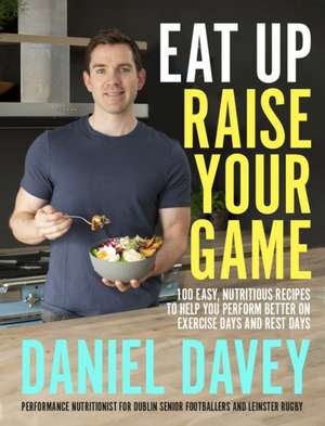 Davey, D: Eat Up, Raise Your Game de Daniel Davey