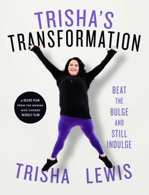 Trisha's Transformation: Beat the Bulge and Still Indulge! de Trisha Lewis