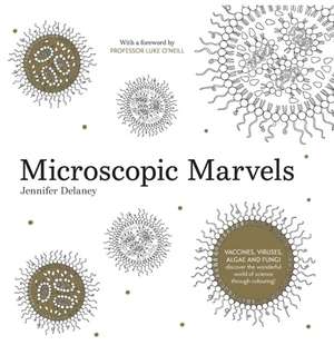 Microscopic Marvels: Vaccines, Viruses, Bacteria - Discover the Wonderful World of Science Through Colouring! de Jennifer Delaney