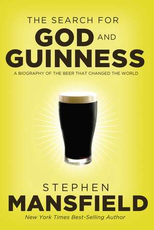 The Search for God and Guinness: A Biography of the Beer that Changed the World de Stephen Mansfield