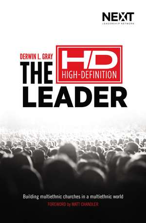 The High Definition Leader: Building Multiethnic Churches in a Multiethnic World de Derwin L. Gray