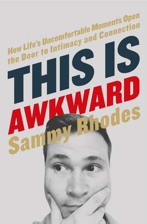 This Is Awkward: How Life's Uncomfortable Moments Open the Door to Intimacy and Connection de Sammy Rhodes