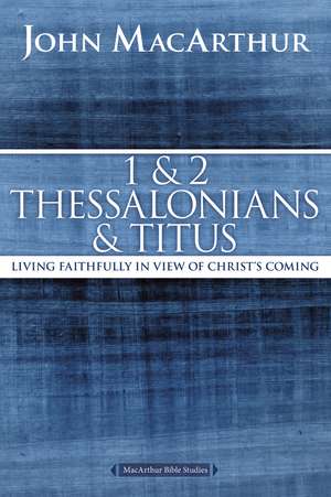 1 and 2 Thessalonians and Titus: Living Faithfully in View of Christ's Coming de John F. MacArthur