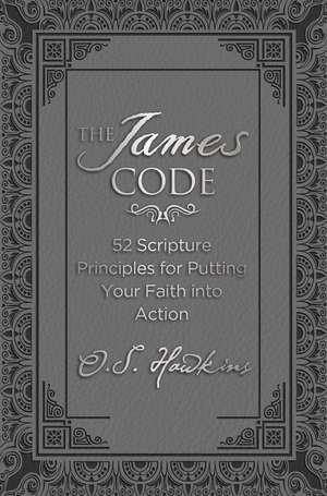 The James Code: 52 Scripture Principles for Putting Your Faith into Action de O. S. Hawkins