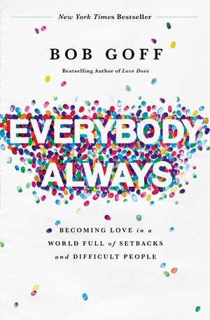 Everybody, Always: Becoming Love in a World Full of Setbacks and Difficult People de Bob Goff