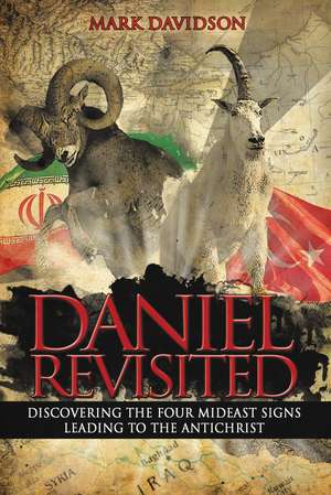 Daniel Revisited: Discovering the Four Mideast Signs Leading to the Antichrist de Mark Davidson