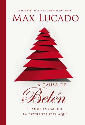 A causa de Belén: El amor es nacido. La esperanza está aquí. de Max Lucado