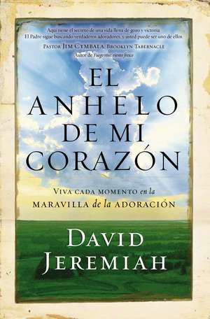 El anhelo de mi corazón: Viva cada momento en la maravilla de la adoración de Dr. David Jeremiah