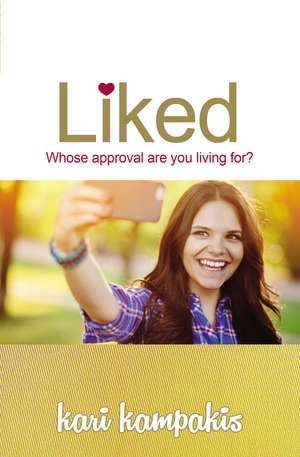 Liked: Whose Approval Are You Living For? de Kari Kampakis