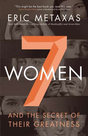 Seven Women: And the Secret of Their Greatness de Eric Metaxas