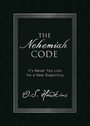 The Nehemiah Code: It's Never Too Late for a New Beginning de O. S. Hawkins