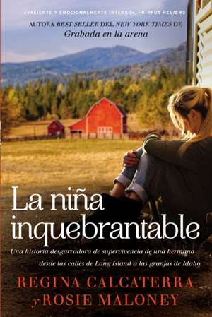 niña inquebrantable: Una historia desgarradora de supervivencia de una hermana desde las calles de Long Island a las granjas de Idaho de Regina Calcaterra