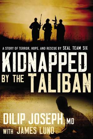 Kidnapped by the Taliban: A Story of Terror, Hope, and Rescue by SEAL Team Six de Dilip Joseph, M.D.