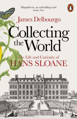 Collecting the World: The Life and Curiosity of Hans Sloane de James Delbourgo