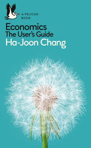 Economics: The User's Guide: A Pelican Introduction de Ha-Joon Chang