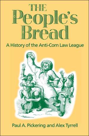 The People's Bread: A History of the Anti-Corn Law League de Paul Pickering