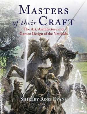 Masters of Their Craft: The Art, Architecture and Garden Design of the Nesfields de Shirley Rose Evans