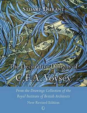 The Decorative Designs of C.F.A. Voysey: Second Edition de Stuart Durant