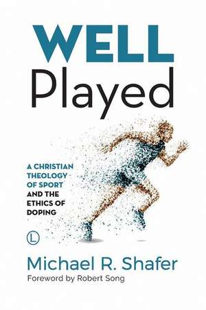 Well Played: A Christian Theology of Sport and the Ethics of Doping de Michael R. Shafer