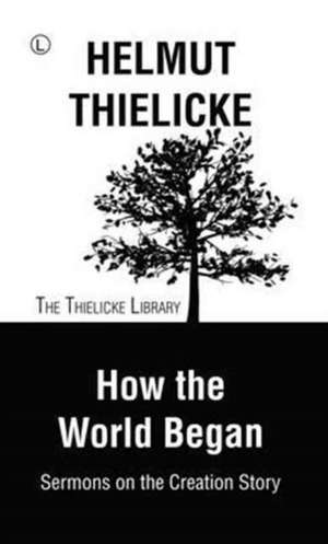 How the World Began de Helmut Thielicke