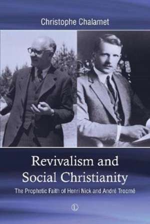 Revivalism and Social Christianity: The Prophetic Faith of Henri Nick and Andre Trocme de Christophe Chalamet