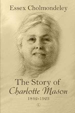 The Story of Charlotte Mason, 1842-1923 de Essex Cholmondeley