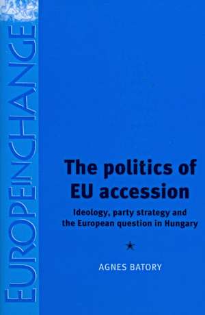 Politics of EU Accession de Agnes Batory