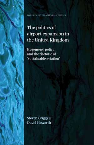 Politics of Airport Expansion in the United Kingdom de Steven Griggs