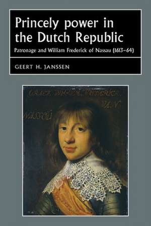 Princely Power in the Dutch Republic de Geert H. Janssen