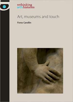 Art, Museums and Touch de Fiona Candlin