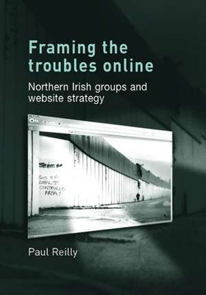 Framing the Troubles Online de Paul Reilly