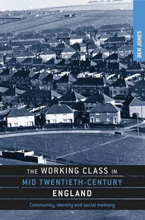 The Working Class in Mid Twentieth-Century England de Ben Jones