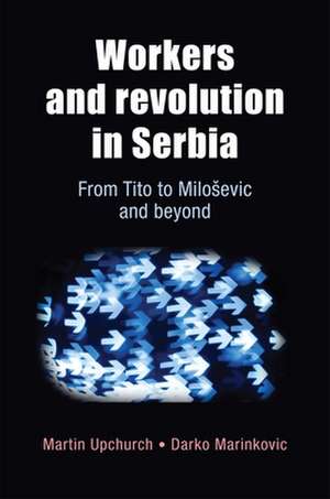 Workers and Revolution in Serbia de Martin Upchurch