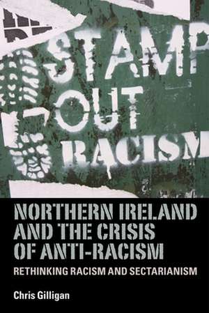 Northern Ireland and the Crisis of Anti-Racism de Chris Gilligan