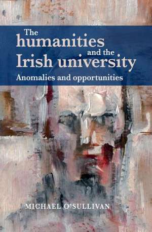 O'Sullivan, M: The Humanities and the Irish University de Michael O'Sullivan